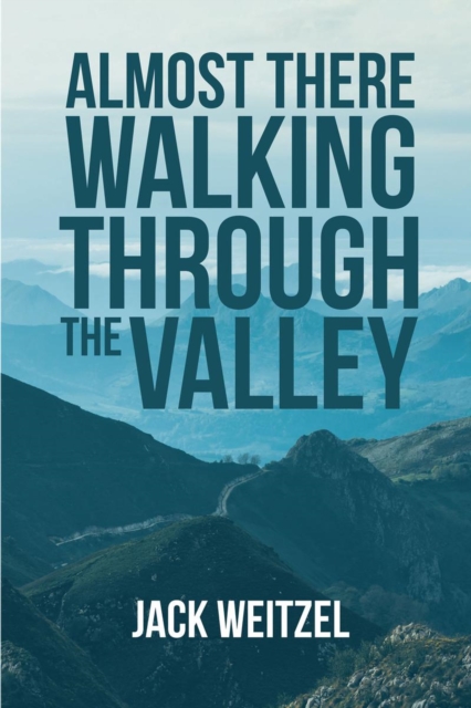 &quote;Almost There&quote; Walking through the Valley