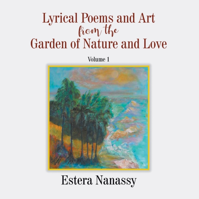 Lyrical Poems and Art from the Garden of Nature and Love  Volume 1
