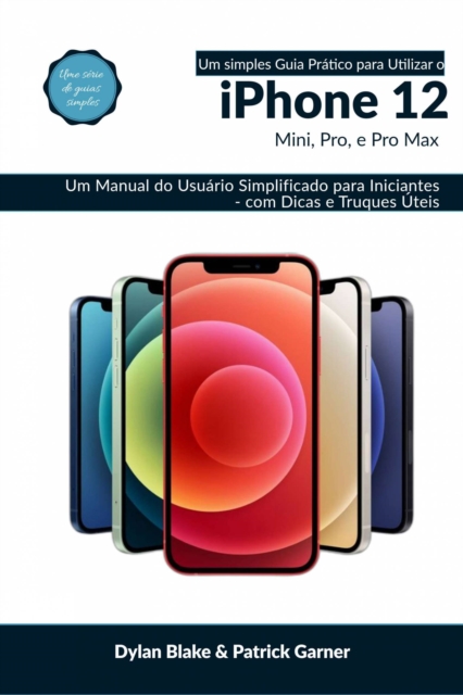 Um Simples Guia Prático para Utilizar o iPhone 12, mini, Pro, e Pro max