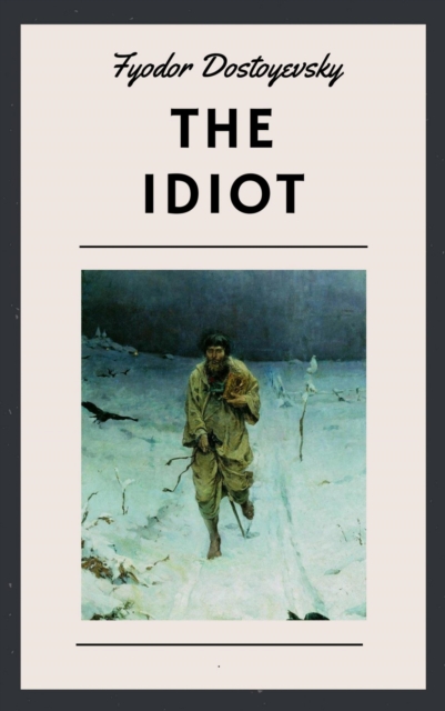 Fyodor Dostoyevsky: The Idiot (English Edition)