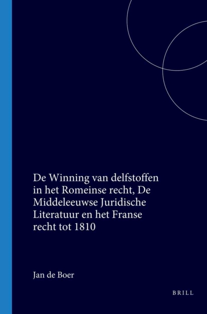 De Winning van delfstoffen in het Romeinse recht, de middeleeuwse juridische literatuur en het Franse recht tot 1810