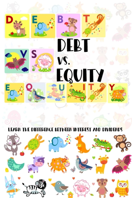 Debt vs. Equity: Learn the Difference Between Interest and Dividends
