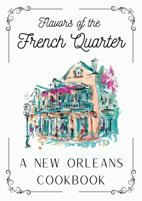 Flavors of the French Quarter: A New Orleans Cookbook