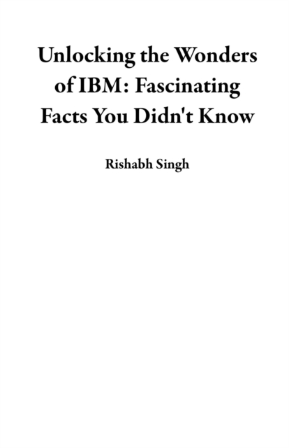 Unlocking the Wonders of IBM: Fascinating Facts You Didn't Know