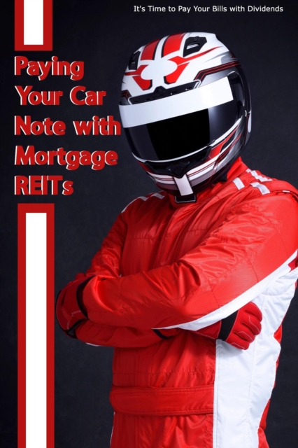 Paying Your Car Note with Mortgage REITs: It's Time to Pay Your Bills with Dividends