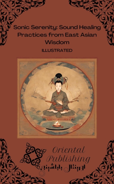 Sonic Serenity Sound Healing Practices from East Asian Wisdom