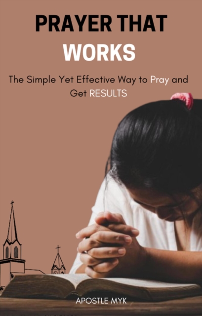 Prayer That Works; The Simple Yet Effective Way To Pray And Get Results