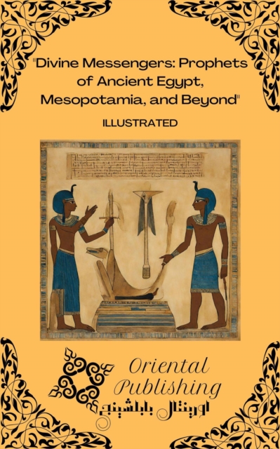 Divine Messengers: Prophets of Ancient Egypt, Mesopotamia, and Beyond