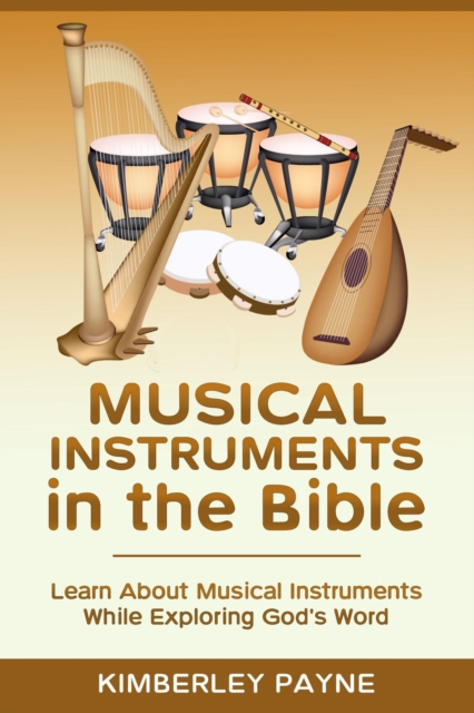 Musical Instruments in the Bible: Learn About Musical Instruments While Exploring God's Word