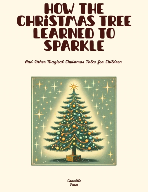 How the Christmas Tree Learned to Sparkle And Other Magical Christmas Tales for Children