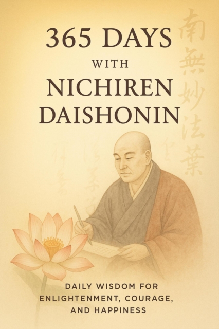 365 Days with Nichiren Daishonin: Daily Wisdom for Enlightenment, Courage, and Happiness