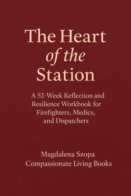 Heart of the Station: A 52 Week Reflection and Resilience Workbook for EMTs, Firefighters, and Dispatchers