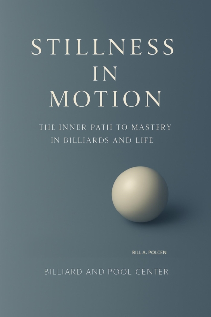 Stillness in Motion - The Inner Path to Mastery in Billiards and Life