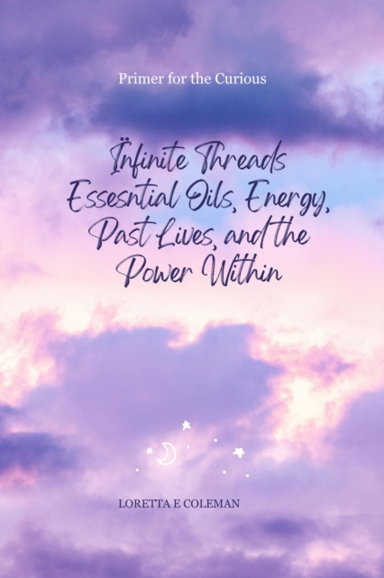Infinite Threads - Essential Oils, Energy, Past Lives, and the Power Within