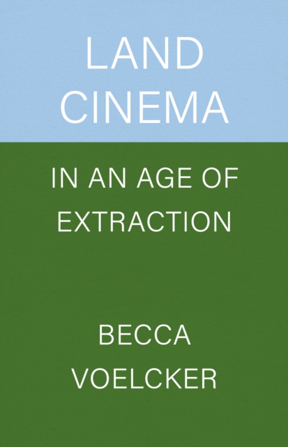 Land Cinema in an Age of Extraction