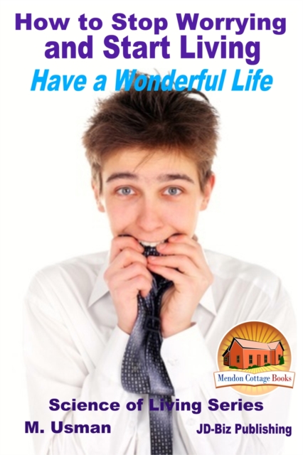 How to Stop Worrying and Start Living: Have a Wonderful Life