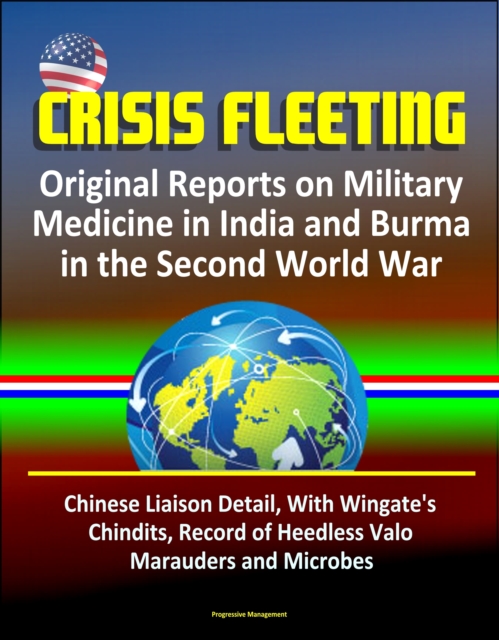 Crisis Fleeting: Original Reports on Military Medicine in India and Burma in the Second World War - Chinese Liaison Detail, With Wingate's Chindits, Record of Heedless Valor, Marauders and Microbes