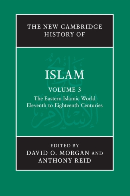 New Cambridge History of Islam: Volume 3, The Eastern Islamic World, Eleventh to Eighteenth Centuries