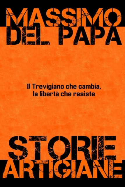 Storie Artigiane: Il Trevigiano che cambia, la liberta che rimane