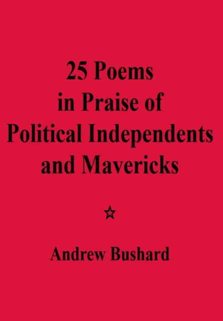 25 Poems in Praise of Political Independents and Mavericks