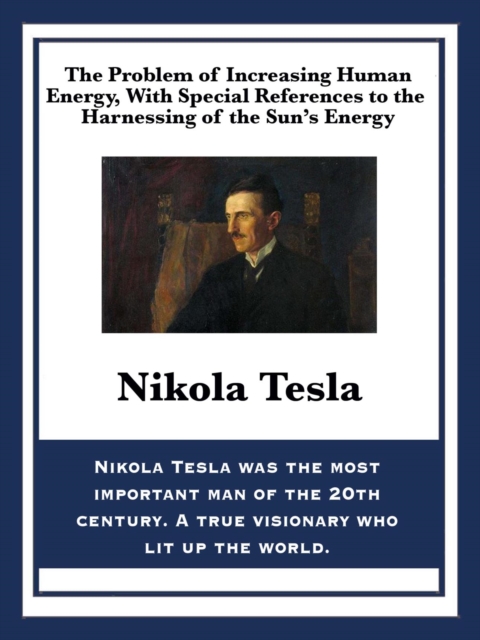 Problem of Increasing Human Energy, With Special References to the Harnessing of the Sun's Energy