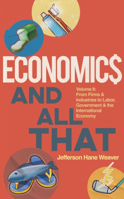 Economics and All That : From Firms and Industries to Labor, Government and the International Economy