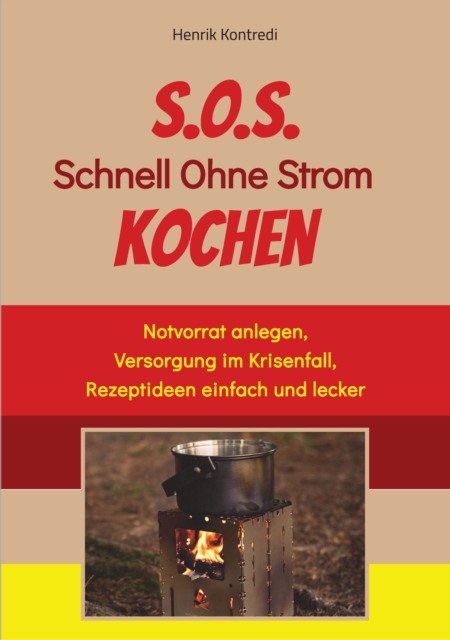 S.O.S. Schnell Ohne Strom Kochen - Der Notfall-Ratgeber für die individuelle Krisenvorsorge