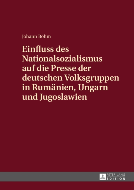 Einfluss des Nationalsozialismus auf die Presse der deutschen Volksgruppen in Rumaenien, Ungarn und Jugoslawien
