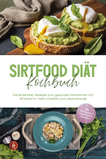 Sirtfood Diät Kochbuch: Die leckersten Rezepte zum gesunden Abnehmen mit Sirtfood für mehr Vitalität und Lebensfreude - inkl. Brotrezepten, Fingerfood & Smoothies