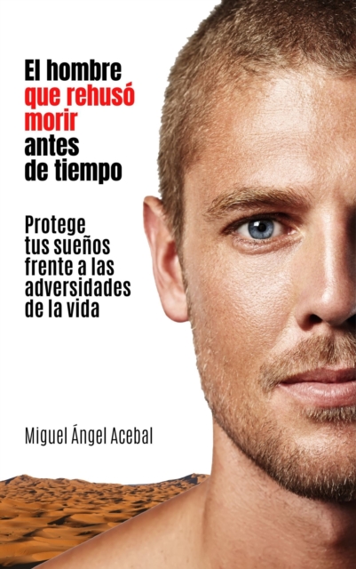 El hombre que rehuso morir antes de tiempo. Protege tus suenos frente a las adversidades de la vida.