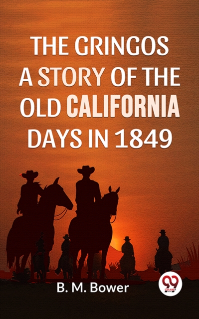 Gringos A Story Of The Old California Days In 1849