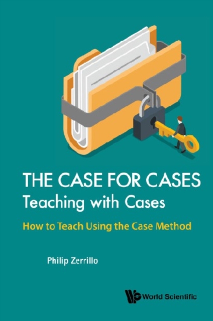 Case For Cases, The: Teaching With Cases - How To Teach Using The Case Method