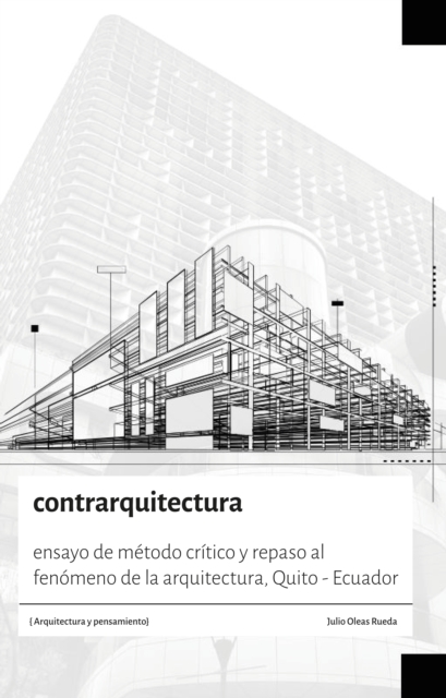 Contrarquitectura.  Ensayo de método crítico y repaso al fenómeno de la arquitectura, Quito - Ecuador