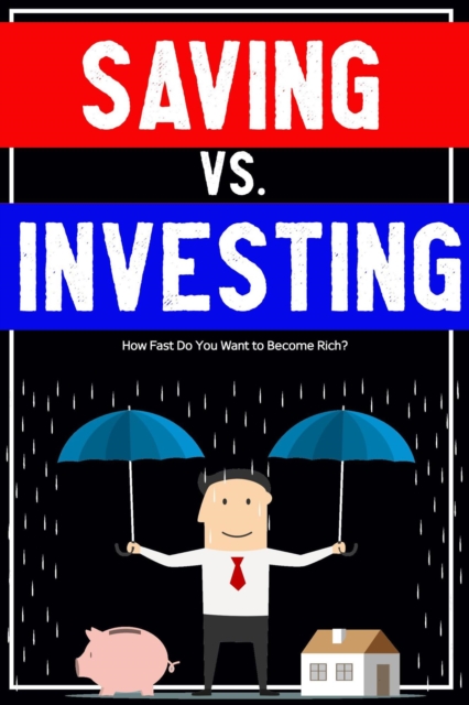 Saving vs. Investing: How Fast Do You Want to Become Rich?