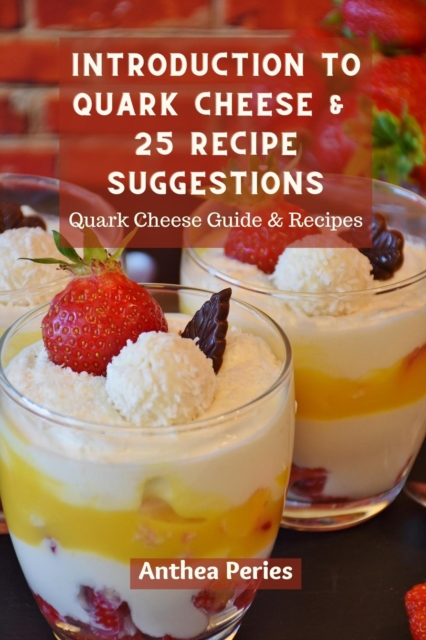 Introduction To Quark Cheese And 25 Recipe Suggestions: Quark Cheese Guide And Recipes