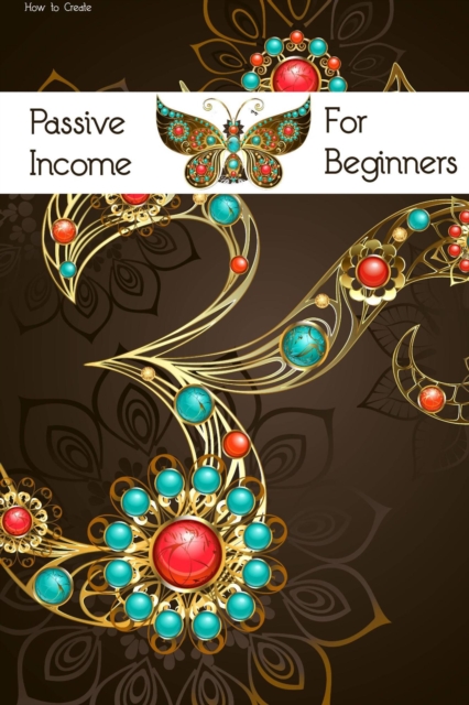 How to Create Passive Income for Beginners: Every Income Stream has to Start Somewhere