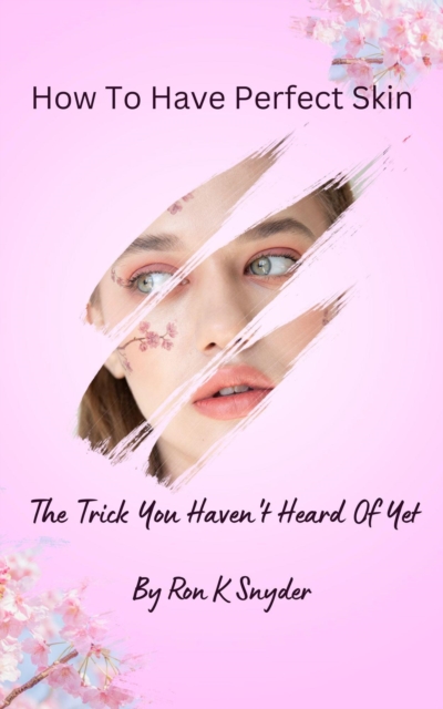 How To Have Perfect Skin: The Trick You Haven't Heard Of Yet