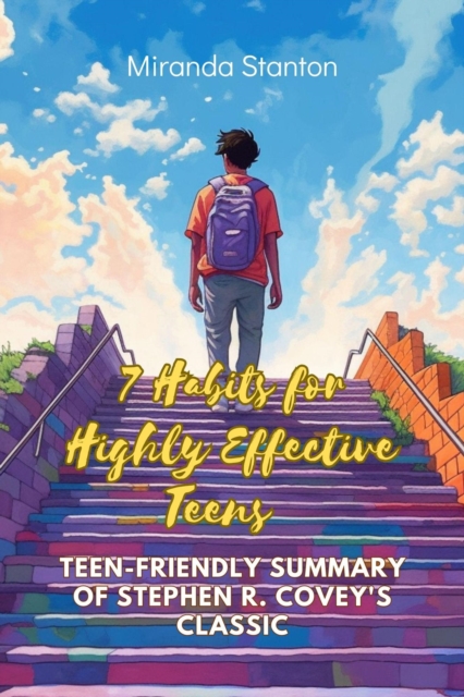 7 Habits for Highly Effective Teens: Teen-Friendly Summary of Stephen R. Covey's Classic