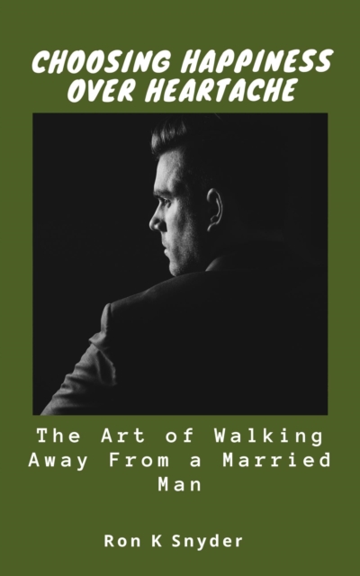 Choosing Happiness Over Heartache: The Art of Walking Away From a Married Man