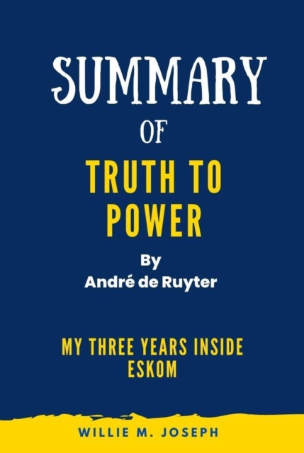 Summary of Truth to Power By Andre de Ruyter : My Three Years Inside Eskom