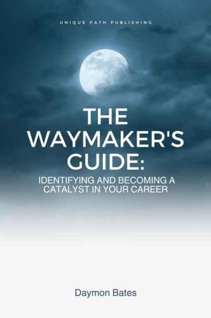 Waymaker's Guide: Identifying and Becoming a Catalyst in Your Career