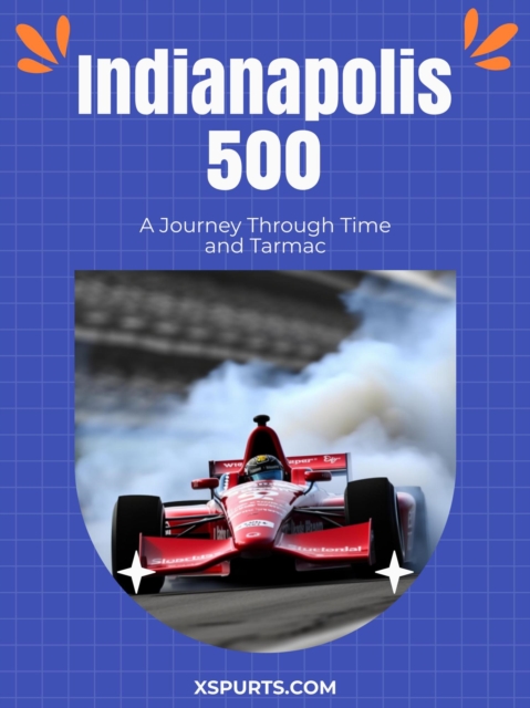 Indianapolis 500: A Journey Through Time and Tarmac