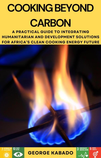 Cooking Beyond Carbon: A Practical Guide to Integrating Humanitarian and Development Solutions for Africa's Clean Cooking Energy Future