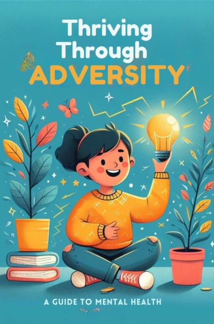 Thriving Through Adversity: A Guide To Mental Health