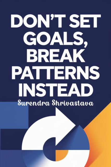 Don't Set Goals, Break Patterns Instead