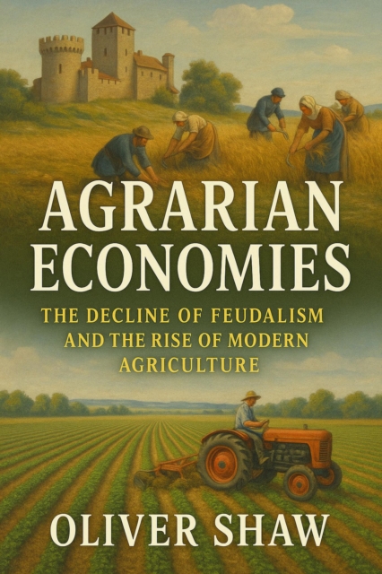 Agrarian Economies: The Decline of Feudalism and the Rise of Modern Agriculture