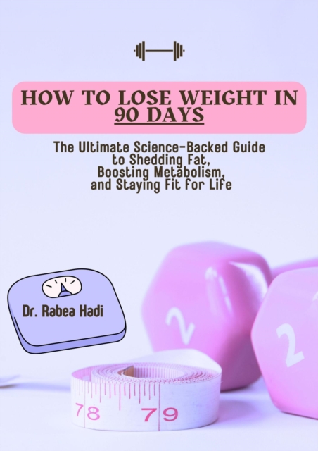 How to Lose Weight in 90 Days: The Ultimate Science-Backed Guide to Shedding Fat, Boosting Metabolism, and Staying Fit for Life