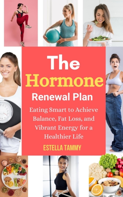 Hormone Renewal Plan: Eating Smart to Achieve Balance, Fat Loss, and Vibrant Energy for a Healthier Life