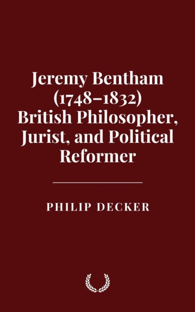 Jeremy Bentham (1748-1832) British Philosopher, Jurist, and Political Reformer