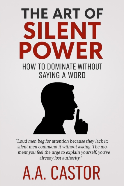 Art of Silent Power: How to Dominate Without Saying a Word